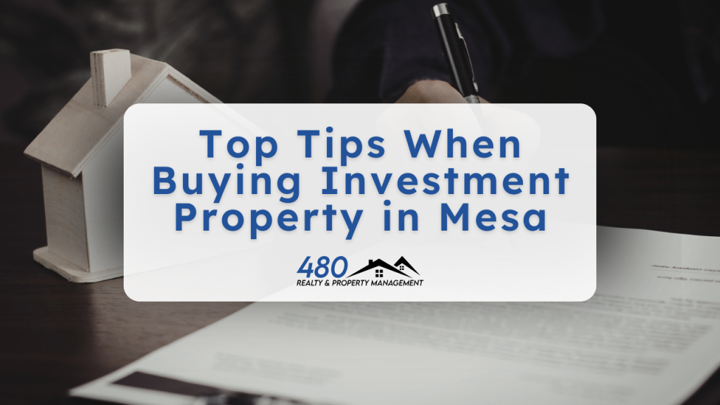 480 Realty & Property Management graphic showing a house model and paperwork with the text “Top Tips When Buying Investment Property in Mesa.”